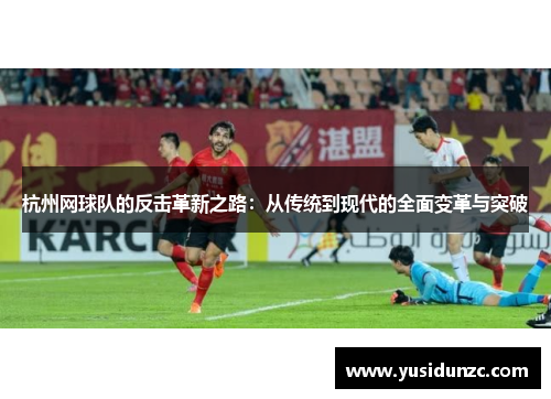 杭州网球队的反击革新之路：从传统到现代的全面变革与突破