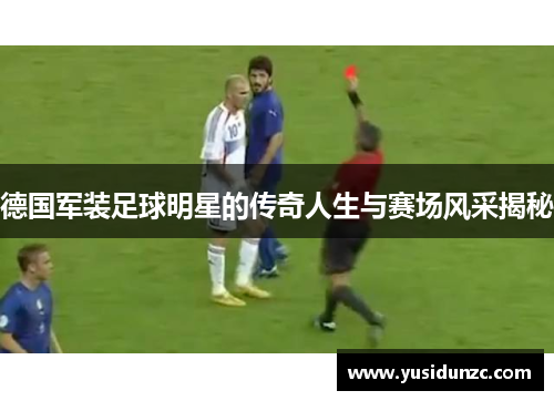 德国军装足球明星的传奇人生与赛场风采揭秘
