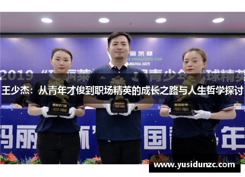 王少杰：从青年才俊到职场精英的成长之路与人生哲学探讨